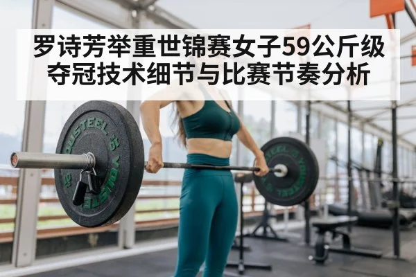 罗诗芳举重世锦赛女子59公斤级夺冠技术细节与比赛节奏分析